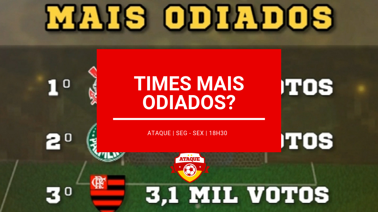 ATAQUE: Qual o time mais odiado?