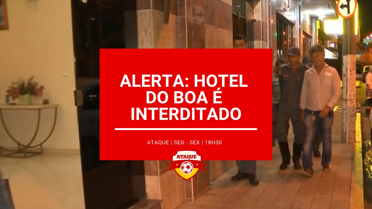 ATAQUE: Alerta: Hotel do Boa é interditado