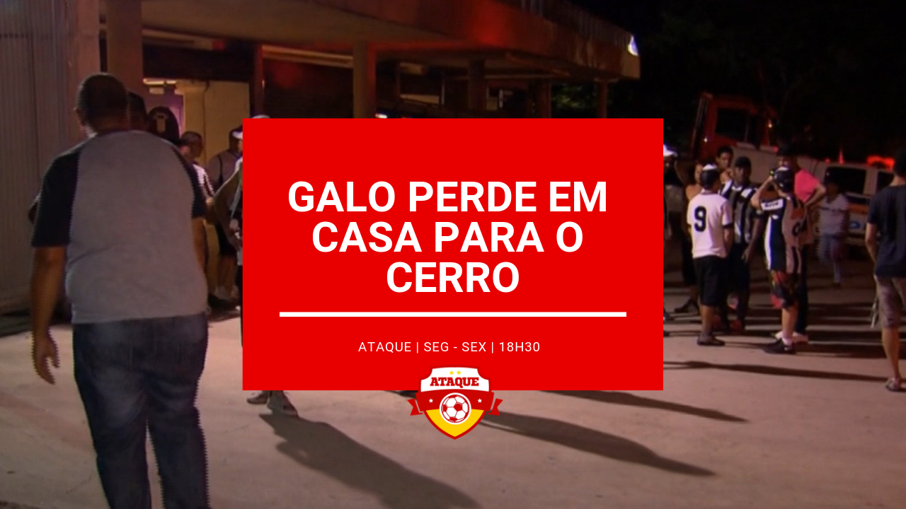 ATAQUE: Galo perde em casa para o Cerro