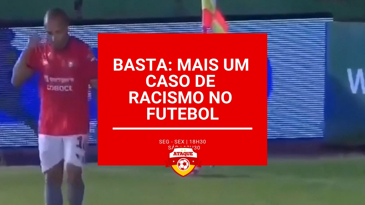 ATAQUE: Basta: Mais um caso de racismo no futebol