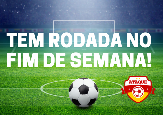 ATAQUE: Tem rodada no fim de semana!