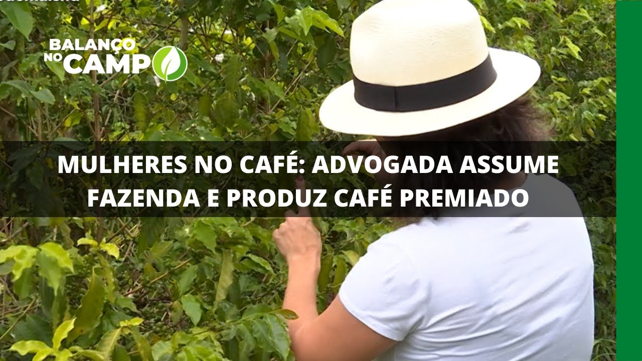 MULHERES NO CAFÉ: ADVOGADA ASSUME FAZENDA E PRODUZ CAFÉ PREMIADO