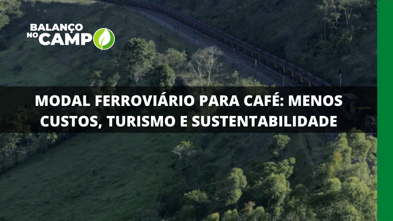 MODAL FERROVIÁRIO PARA CAFÉ: MENOS CUSTOS, TURISMO E SUSTENTABILIDADE