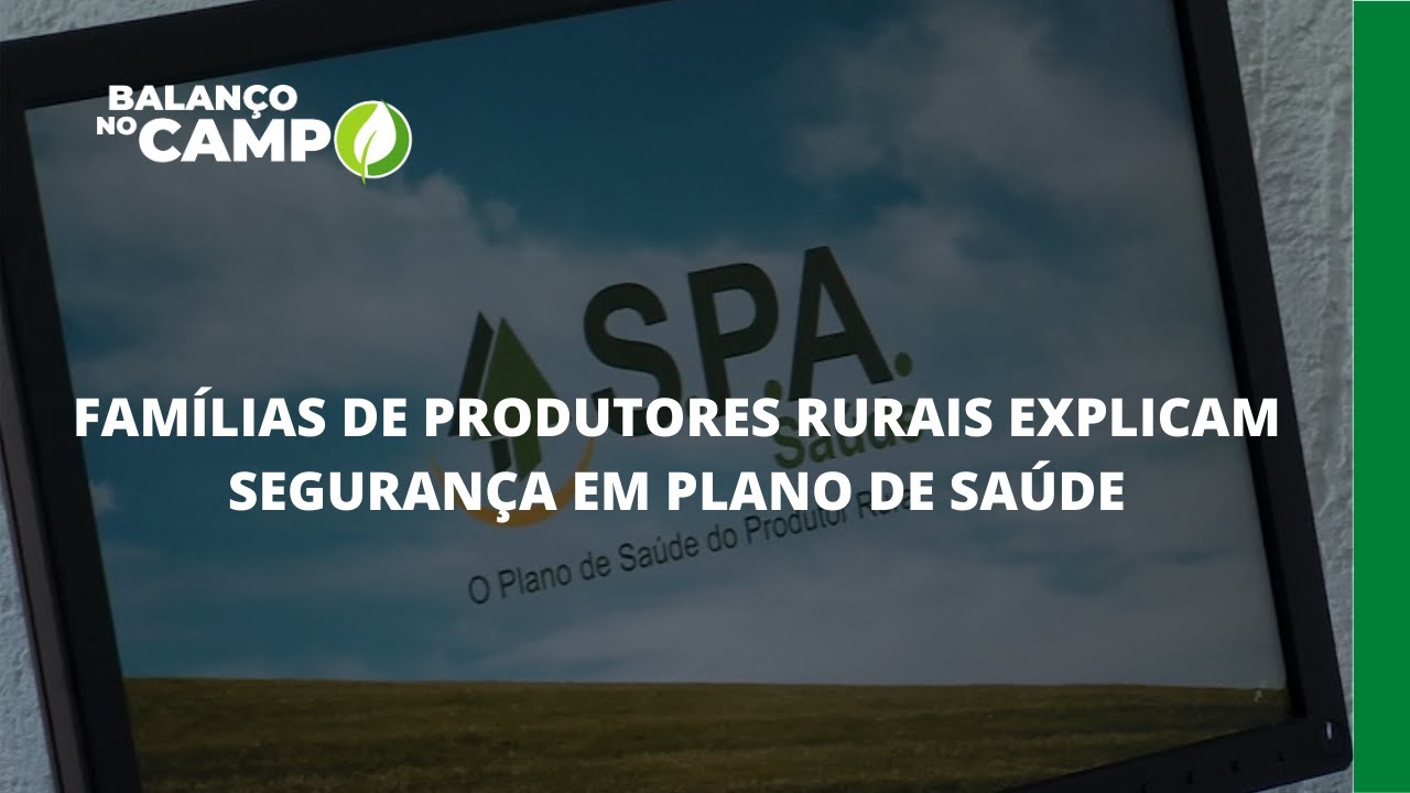 FAMÍLIAS DE PRODUTORES RURAIS EXPLICAM SEGURANÇA EM PLANO DE SAÚDE