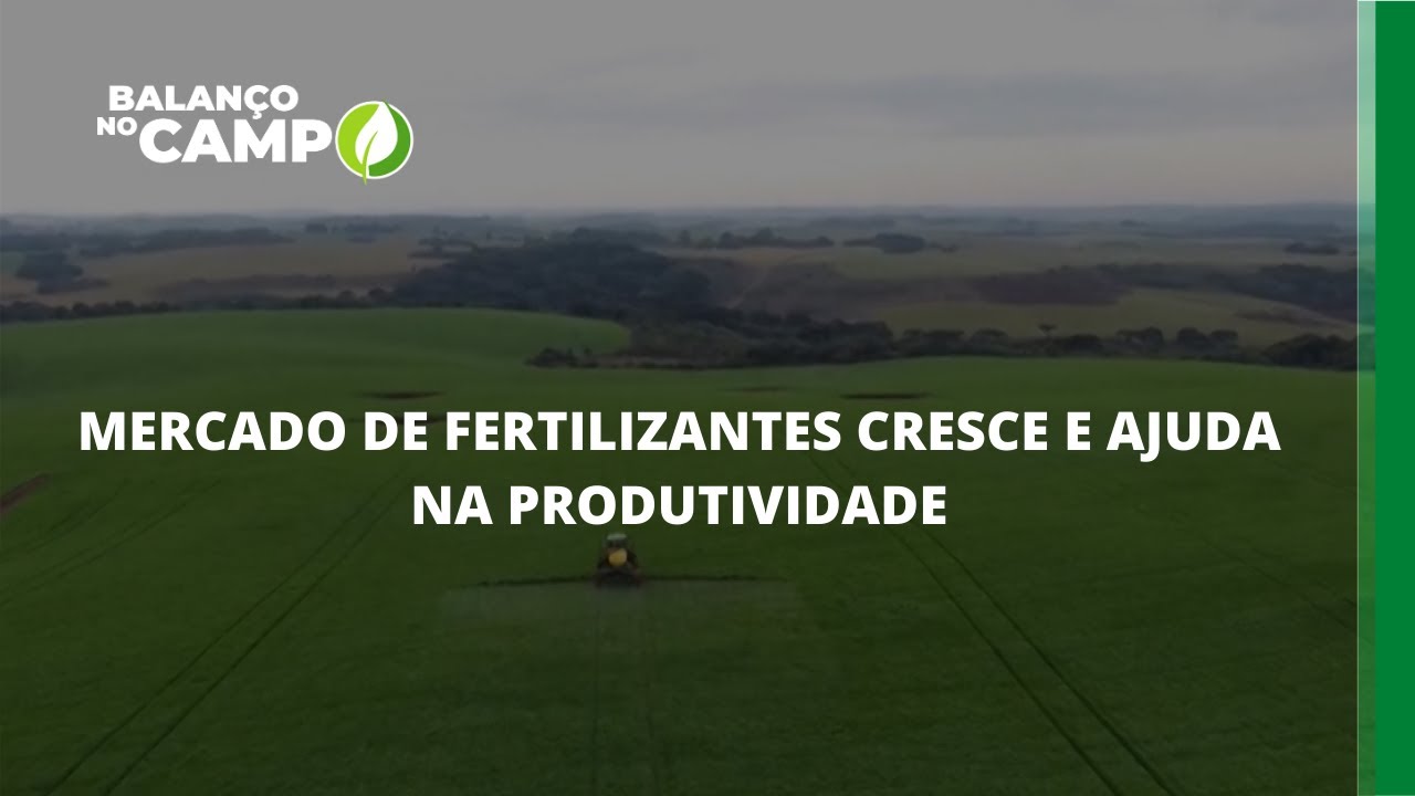 MERCADO DE FERTILIZANTES CRESCE E AJUDA NA PRODUTIVIDADE