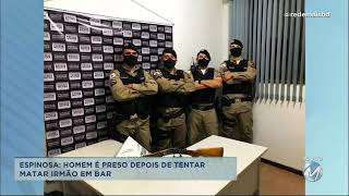 Espinosa: Homem é preso depois de tentar matar irmão em bar