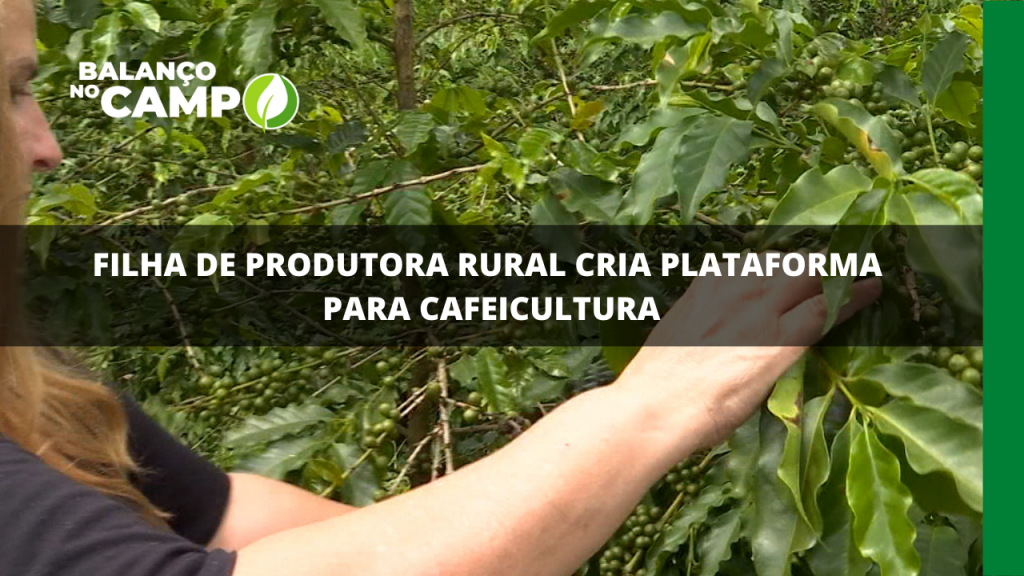 FILHA DE PRODUTORA RURAL CRIA PLATAFORMA PARA CAFEICULTURA