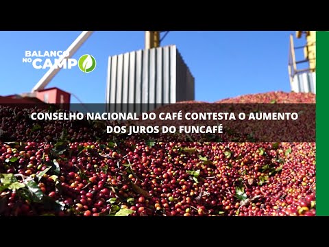 Conselho Nacional do Café contesta o aumento dos juros do Funcafé