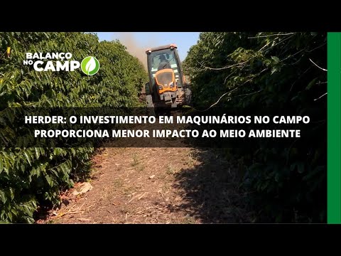 Herder: o investimento em maquinários no campo proporciona menor impacto ao meio ambiente