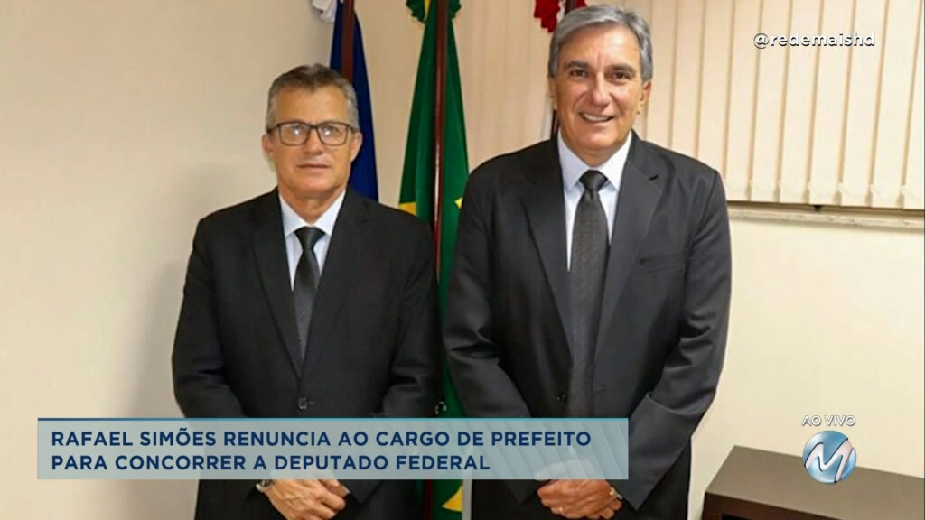 Rafael Simões renuncia ao cargo de prefeito para concorrer a deputado federal.
