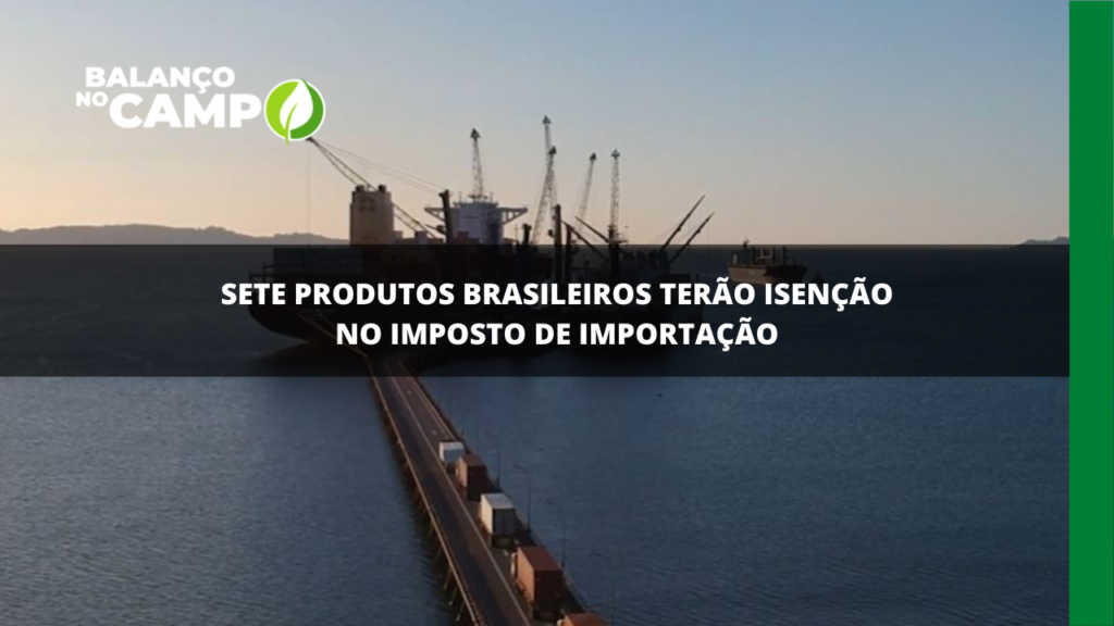 Sete produtos brasileiros terão isenção no imposto de importação