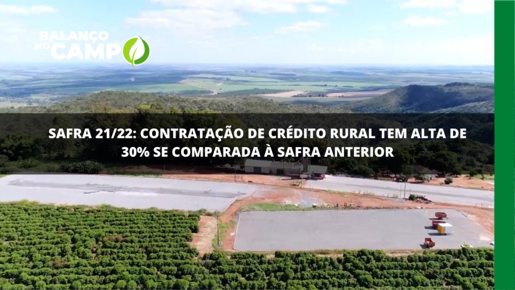 Safra 21/22: alta de 30% nas contratações do crédito rural