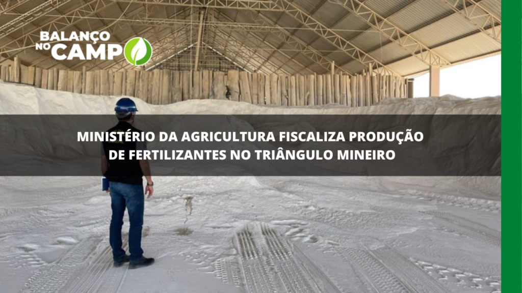 Produção de fertilizantes no Triângulo Mineiro é fiscalizada
