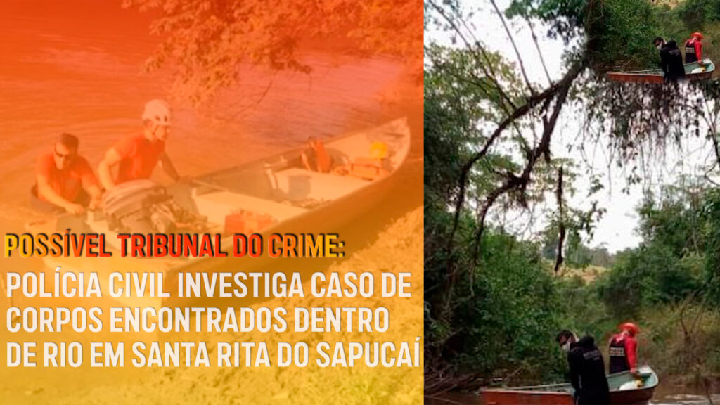 POSSÍVEL TRIBUNAL DO CRIME: POLÍCIA CIVIL INVESTIGA CASO DE CORPOS ENCONTRADOS DENTRO DE RIO EM SANTA RITA DO SAPUCAÍ