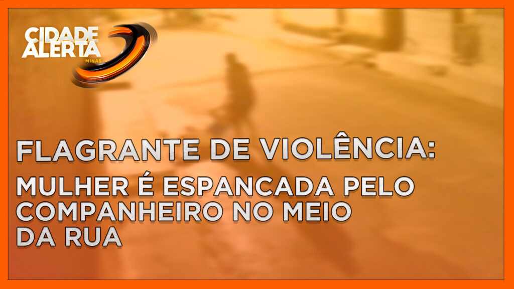 FLAGRANTE DE VIOLÊNCIA: MULHER É ESPANCADA PELO COMPANHEIRO NO MEIO DA RUA