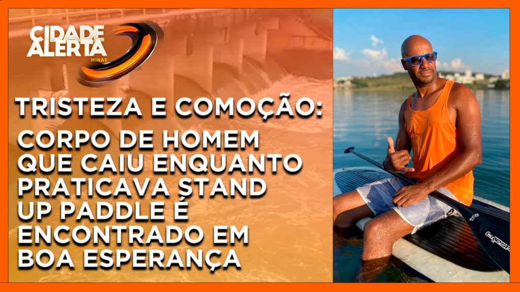 CORPO DE HOMEM QUE CAIU ENQUANTO PRATICAVA STAND UP PADDLE É ENCONTRADO EM BOA ESPERANÇA