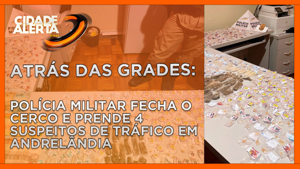 ATRÁS DAS GRADES: POLÍCIA MILITAR FECHA O CERCO E PRENDE 4 SUSPEITOS DE TRÁFICO EM ANDRELÂNDIA