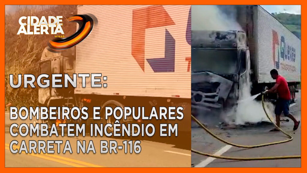 URGENTE: BOMBEIROS E POPULARES COMBATEM INCÊNDIO EM CARRETA NA BR-116