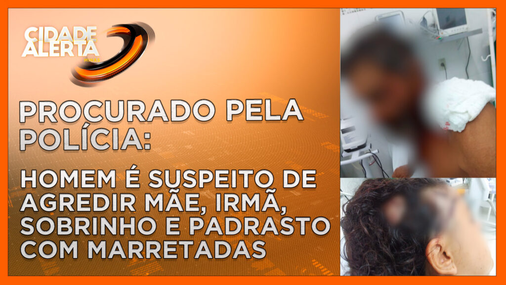 PROCURADO PELA POLÍCIA: HOMEM É SUSPEITO DE AGREDIR MÃE, IRMÃ, SOBRINHO E PADRASTO COM MARRETADAS