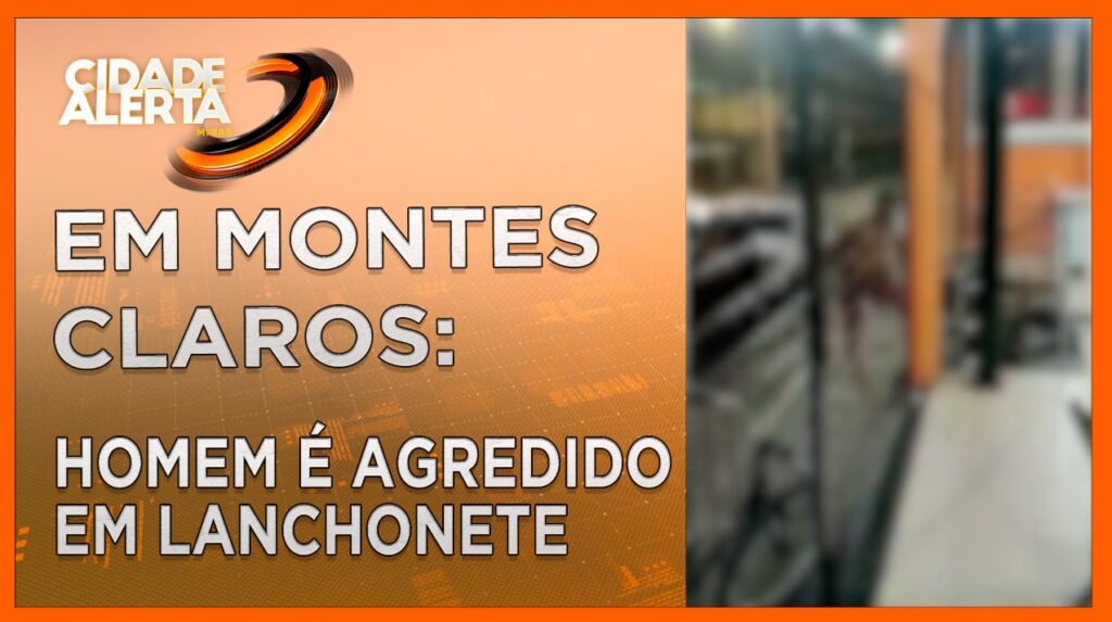 HOMEM É AGREDIDO EM LANCHONETE DE MONTES CLAROS