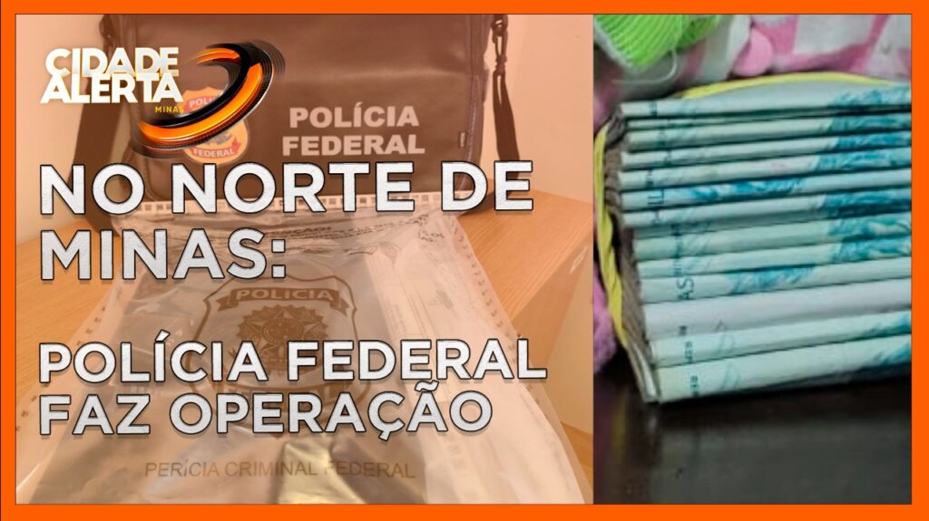 POLÍCIA FEDERAL FAZ OPERAÇÃO NO NORTE DE MINAS