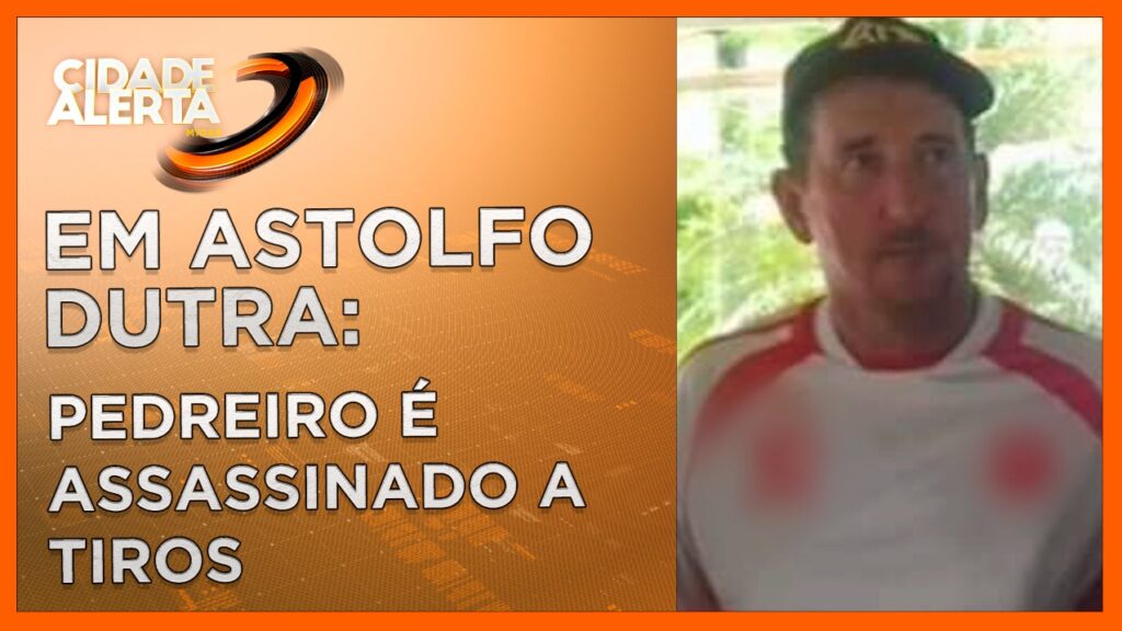 PEDREIRO É ASSASSINADO A TIROS EM ASTOLFO DUTRA