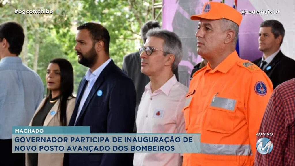 GOVERNADOR PARTICIPA DA INAUGURAÇÃO DO NOVO POSTO AVANÇADO DOS BOMBEIROS EM MACHADO