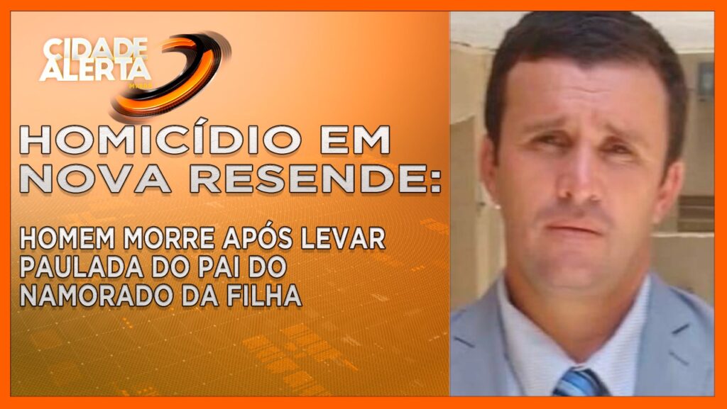 HOMICÍDIO EM NOVA RESENDE: HOMEM MORRE APÓS LEVAR PAULADA DO PAI DO NAMORADO DA FILHA