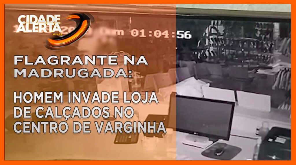 FLAGRANTE NA MADRUGADA: HOMEM INVADE LOJA DE CALÇADOS NO CENTRO DE VARGINHA