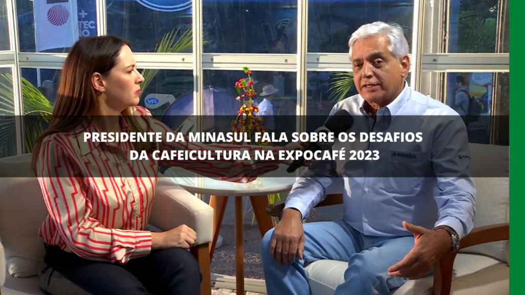 PRESIDENTE DA MINASUL FALA SOBRE OS DESAFIOS DA CAFEICULTURA NA EXPOCAFÉ