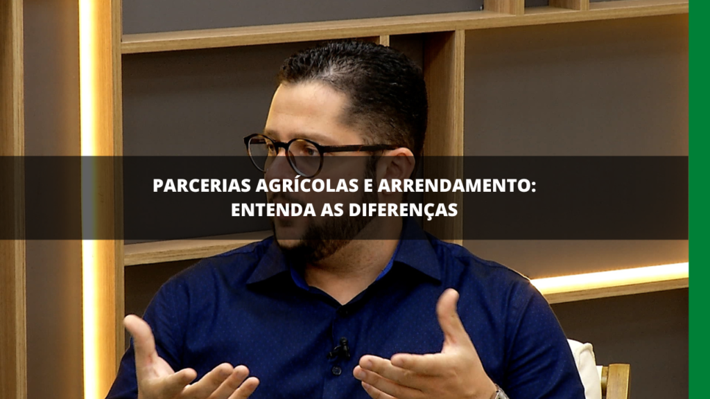 PARCERIAS AGRÍCOLAS E ARRENDAMENTO: ENTENDA AS DIFERENÇAS