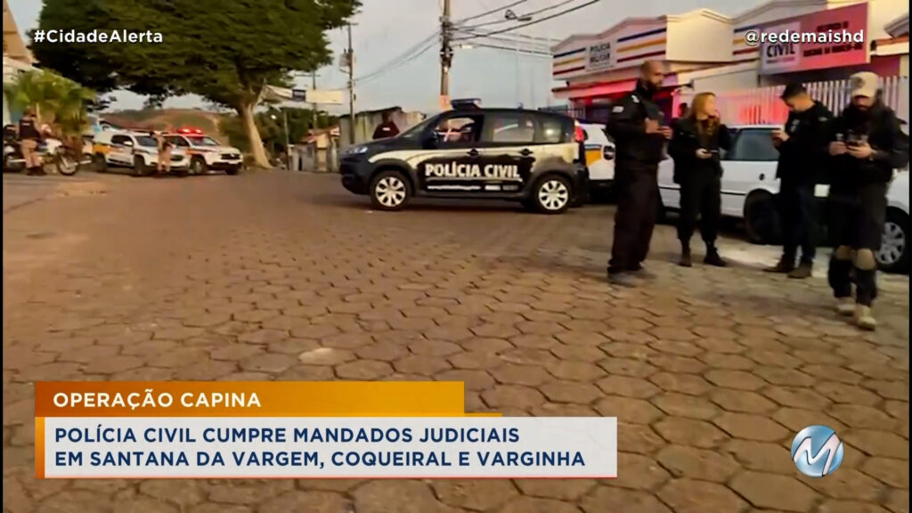 OPERAÇÃO CAPINA: POLÍCIA CIVIL CUMPRE MANDADOS JUDICIAIS EM SANTANA DA VARGEM, COQUEIRAL E VARGINHA