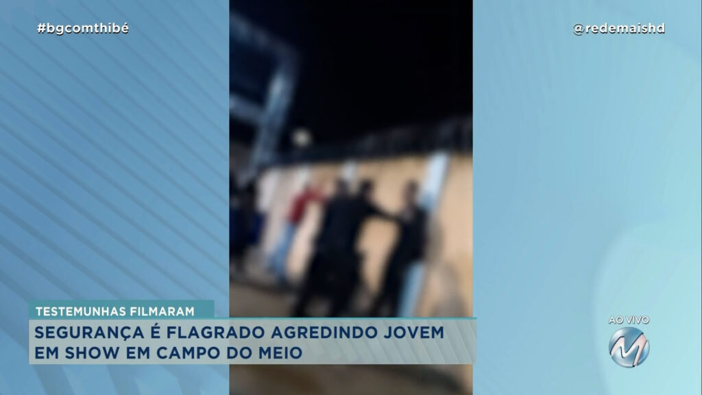 SEGURANÇA É FLAGRADO AGREDINDO JOVEM EM SHOW EM CAMPO DO MEIO