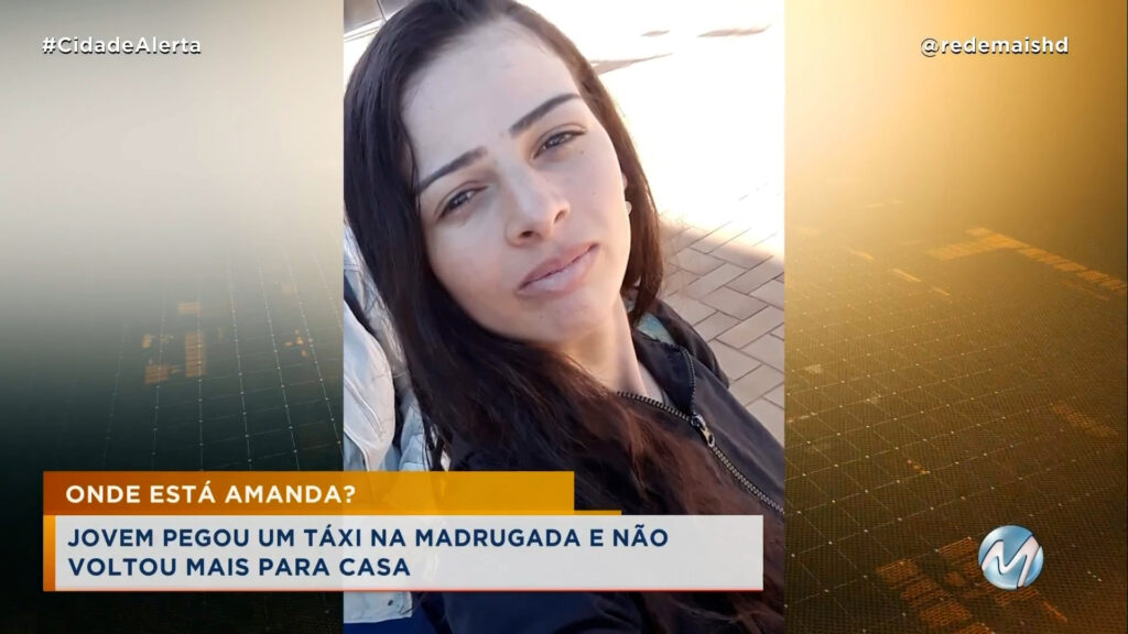 ONDE ESTÁ AMANDA? – JOVEM PEGOU UM TÁXI NA MADRUGADA E NÃO VOLTOU MAIS PARA CASA