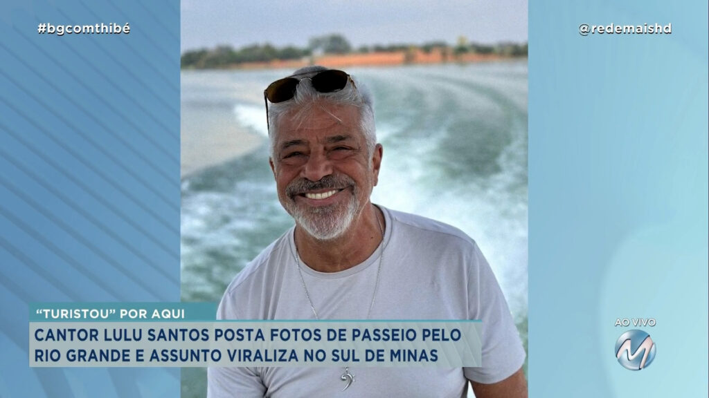 CANTOR LULU SANTOS POSTA FOTOS DE PASSEIO NO SUL DE MINAS E PUBLICAÇÃO VIRALIZA