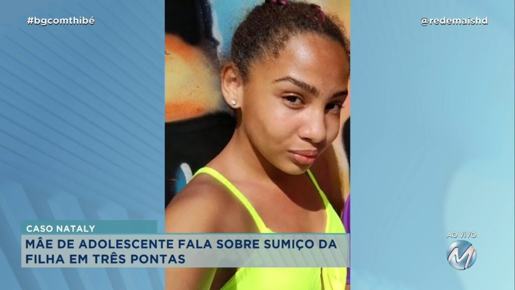 CASO NATALLY : MÃE DEU DEPOIMENTO SOBRE ADOLESCENTE DE 14 ANOS QUE CONTINUA DESAPARECIDA EM TRÊS PONTAS