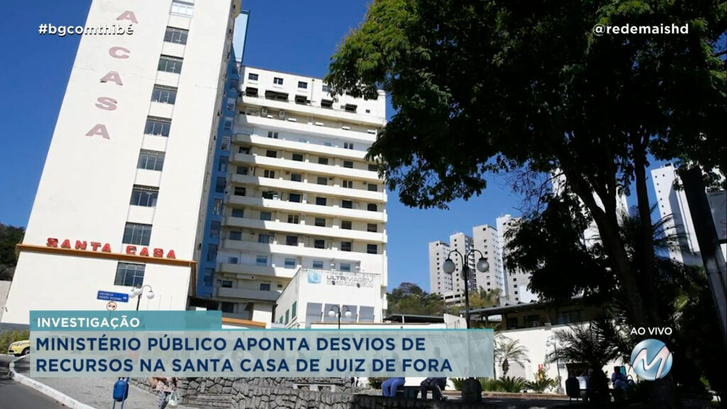 MINISTÉRIO PÚBLICO APONTA DESVIOS DE RECURSOS NA SANTA CASA DE JUIZ DE FORA