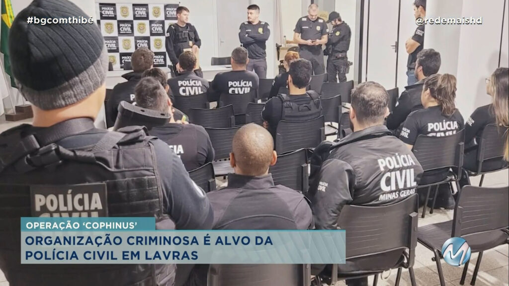 ORGANIZAÇÃO CRIMINOSA É ALVO DA POLÍCIA CIVIL EM LAVRAS