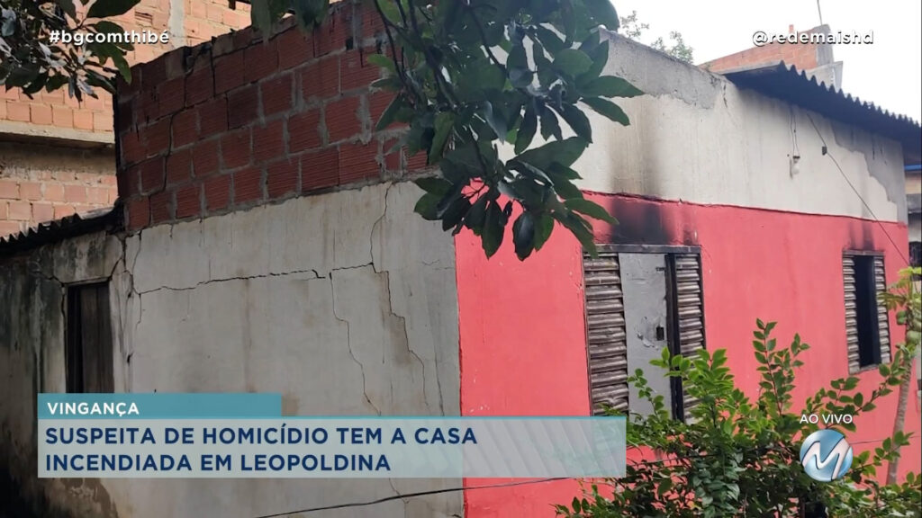 VINGANÇA: SUSPEITA DE HOMICÍDIO TEM A CASA INCENDIADA EM LEOPOLDINA