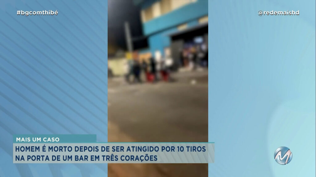 HOMEM É MORTO DEPOIS DE SER ATINGIDO POR 10 TIROS NA PORTA DE BAR EM TRÊS CORAÇÕES