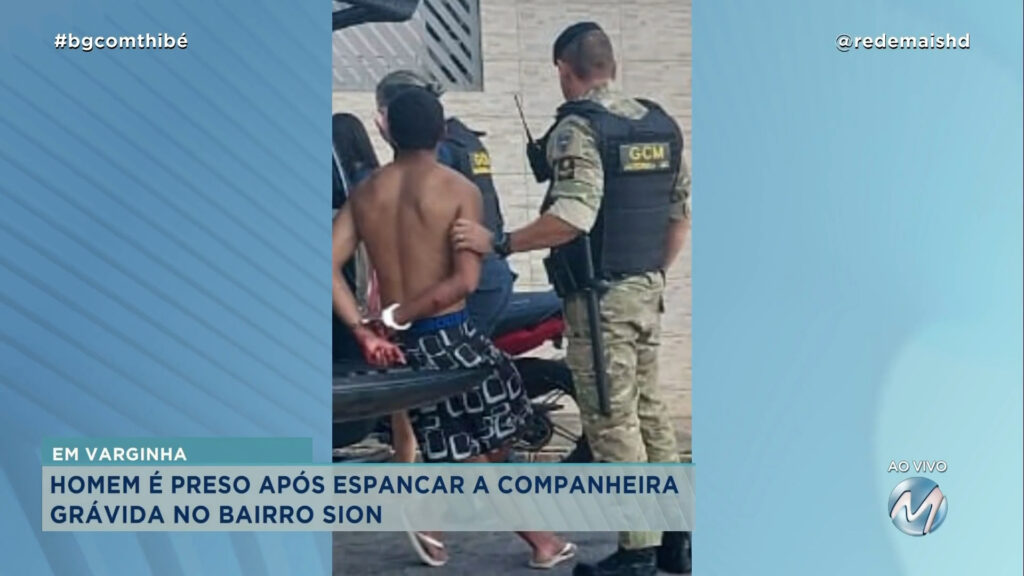 HOMEM É PRESO APÓS ESPANCAR A COMPANHEIRA GRÁVIDA NO BAIRRO SION EM VARGINHA