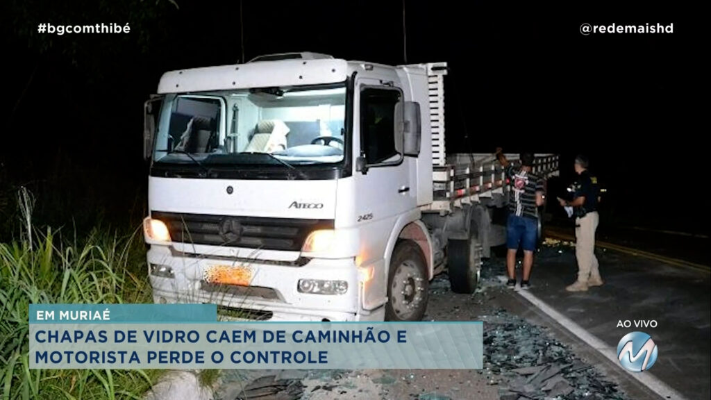 EM MURIAÉ: CHAPAS DE VIDRO CAEM DE CAMINHÃO E MOTORISTA PERDE O CONTROLE DA DIREÇÃO