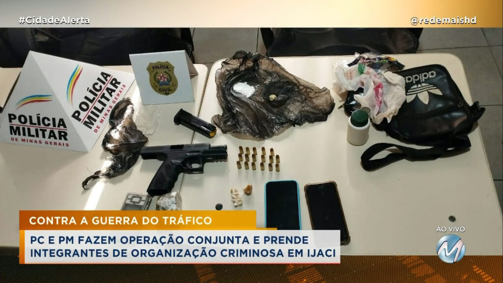 PC E PM FAZEM OPERAÇÃO CONJUNTA E PRENDE INTEGRANTES DE ORGANIZAÇÃO CRIMINOSA EM IJACI