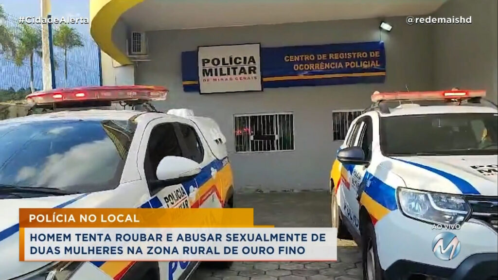 URGENTE: HOMEM TENTA ROUBAR E ABUSAR SEXALMENTE DE DUAS MULHERES NA ZONA RURAL DE OURO FINO