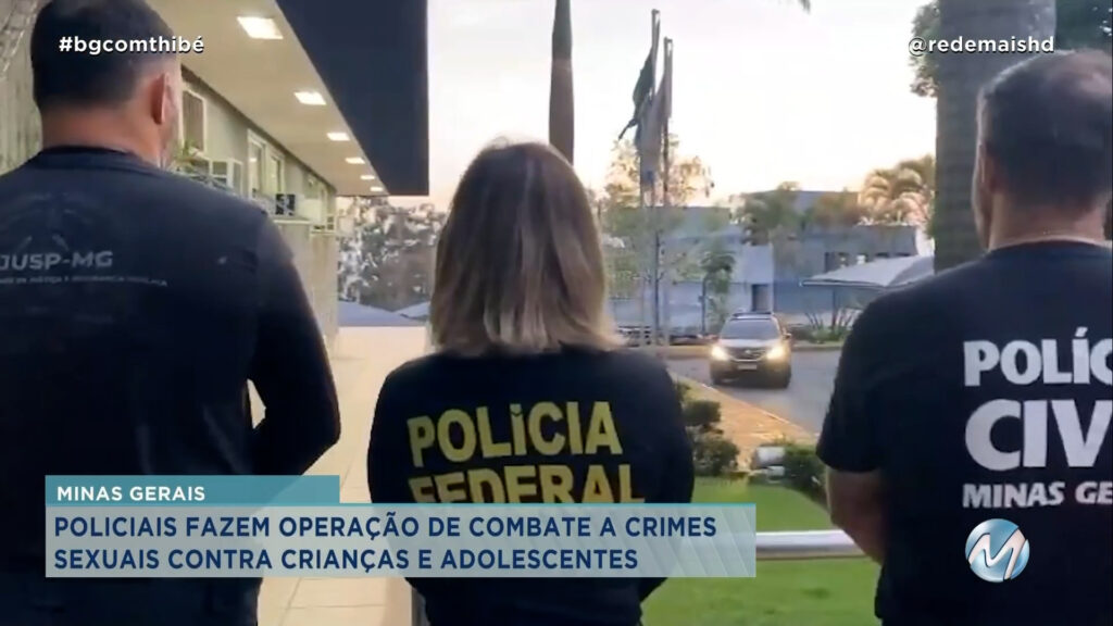 POLICIAIS FAZEM OPERAÇÃO DE COMBATE A CRIMES SEXUAIS CONTRA CRIANÇAS E ADOLESCENTES EM MINAS GERAIS