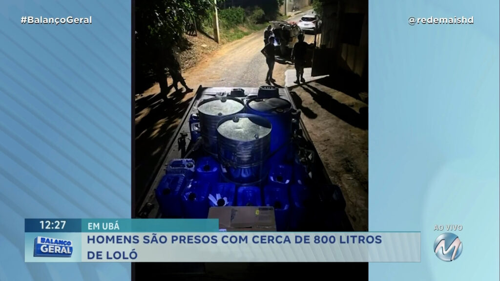 HOMENS SÃO PRESOS COM CERCA DE 800 LITROS DE LOLÓ EM UBÁ