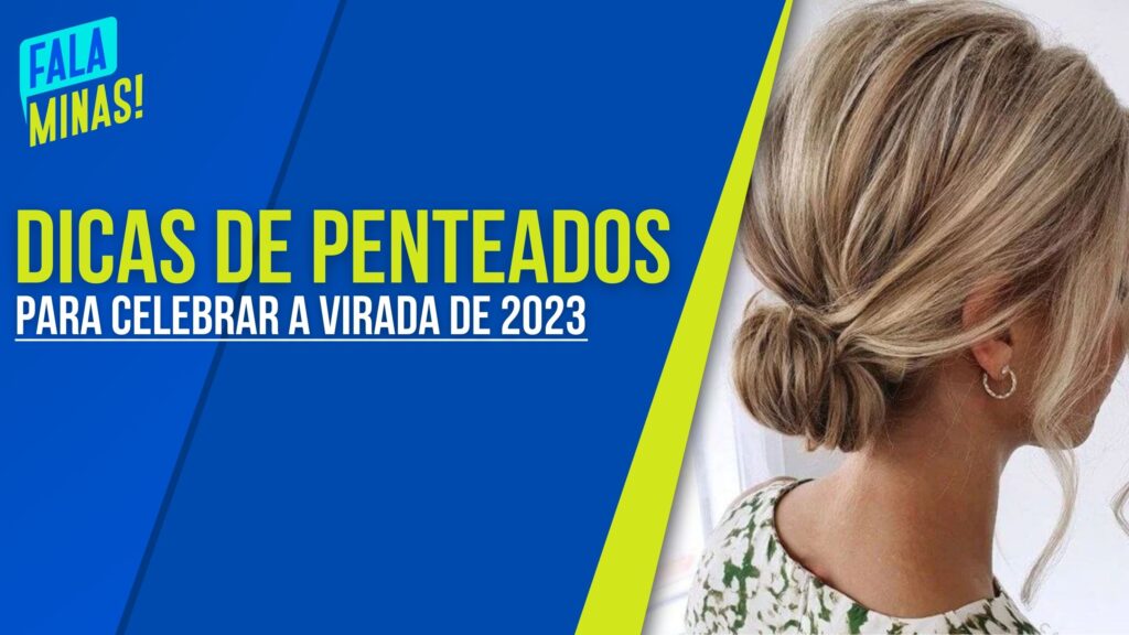 BRILHE NO RÉVEILLON: DICAS DE PENTEADOS PARA CELEBRAR A VIRADA DE 2023