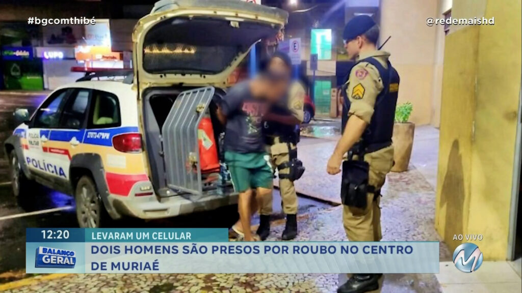 DOIS HOMENS SÃO PRESOS POR ROUBO DE CELULAR NO CENTRO DE MURIAÉ