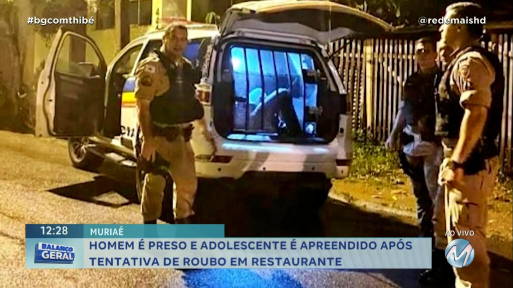 HOMEM É PRESO E ADOLESCENTE É APREENDIDO APÓS TENTATIVA DE ROUBO EM RESTAURANTE EM MURIAÉ