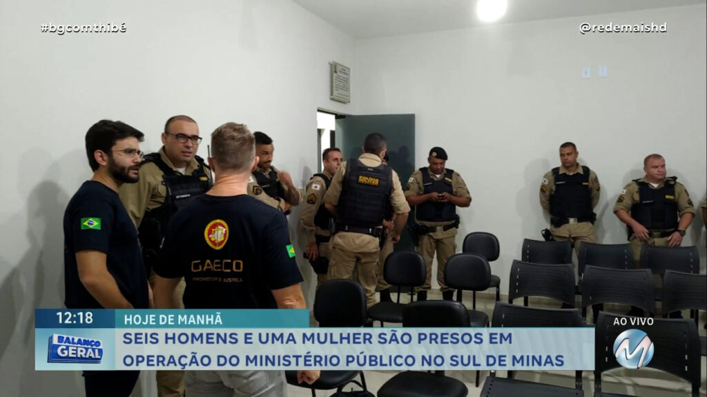 OPERAÇÃO ‘PONTE TORTA’: SETE PESSOAS SÃO PRESAS EM OPERAÇÃO DO MINISTÉRIO PÚBLICO NO SUL DE MINAS